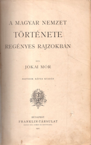 Jkai Mr - A magyar nemzet trtnete regnyes rajzokban I. (6.kpes kiads)