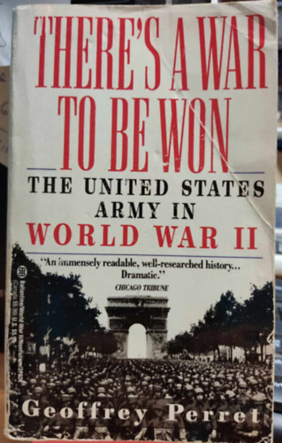 Geoffrey Perret - There's a War to be Won: The United States Army in World War II.