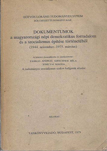 Farkas Andr�s - Kirschner B�la - Somlyai Magda - Dokumentumok a magyarorsz�gi n�pi demokratikus forradalom �s a szocializmus �p�t�se t�rt�net�b�l (1944. nov.-1975.m�rc.)- k�zirat