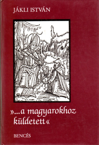 Jákli István - ...a magyarokhoz küldetett