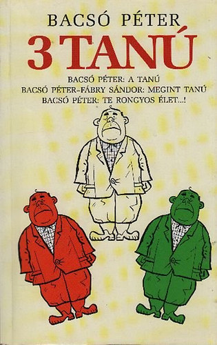 Bacsó Péter - 3 tanú (A tanú - Megint Tanú - Te rongyos élet...!)