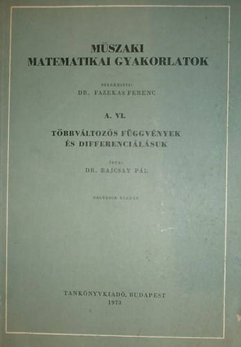 Dr. Bajcsay Pál - Műszaki matematikai gyakorlatok A. VI. (Többváltozós függvények és differenciálásuk)