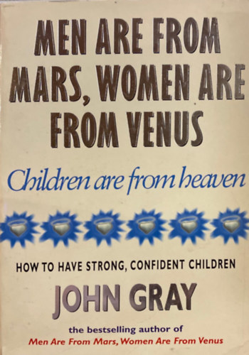 John Gray - Men Are From Mars, Women Are From Venus, Children Are From Heaven: How to Have Strong, Confident Children