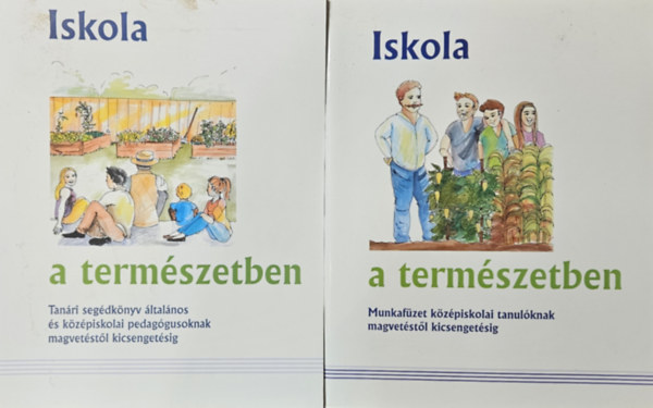 Katona Krisztina Ott Gabriella - Iskola a termszetben - Tanri segdknyv ltalnos s kzpiskolai pedaggusoknak + Iskola a termszetben  - Munkafzet kzpiskolai  tanulknak magvetstl kicsengetsig (2 m)