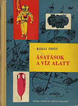 Rádai Ödön - Ásatások a víz alatt (búvár könyvek)