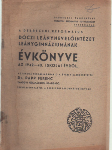 Dr. Papp Ferenc - A Debreceni Református Dóczi Leánynevelőintézet Leánygimnáziumának évkönyve az 1942-43. iskolai évről
