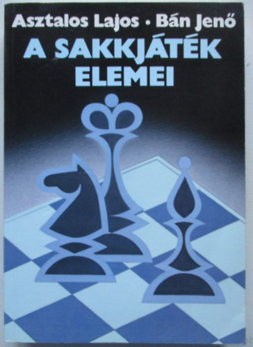 B�n Jen� Asztalos Lajos - A sakkj�t�k elemei