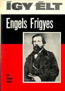 Gergely András - Így élt Engels Frigyes