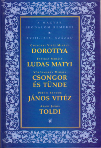 Csokonai-Fazekas-V�r�smarty-Pet�fi-Arany - Dorottya-Ludas Matyi-Csongor �s T�nde-J�nos vit�z- Toldi