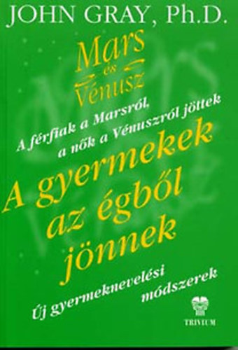 John Gray - A gyermekek az gbl jnnek - j gyermeknevelsi mdszerek