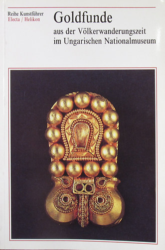 va Garam-Attila Kiss - Goldfunde aus der Vlkerwanderungszeit im Ungarischen Nationalmuseum