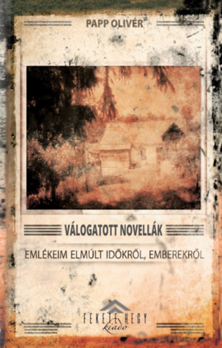 Papp Oliv�r - V�logatott novell�k - Eml�keim elm�lt id�kr�l, emberekr�l