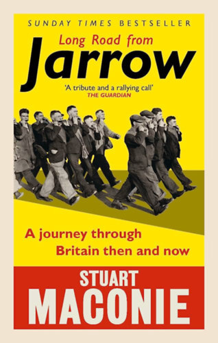 Stuart Maconie - Long Road from Jarrow: A Journey Through Britain Then and Now