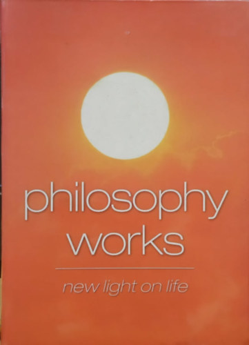 Arcturus Publishing Limited - Philosophy Works: New Light on Life
