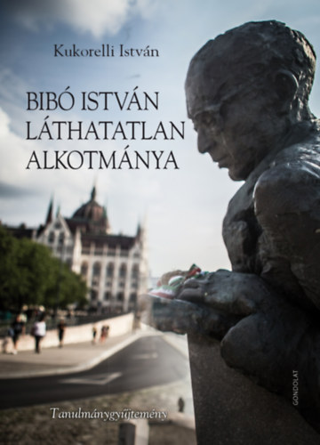 Kukorelli István - Bibó István láthatatlan alkotmánya