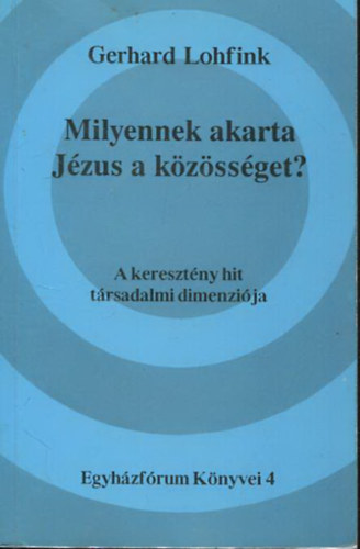 Gerhard Lohfink - Milyennek akarta Jzus a kzssget? - A keresztny hit trsadalmi dimenzija