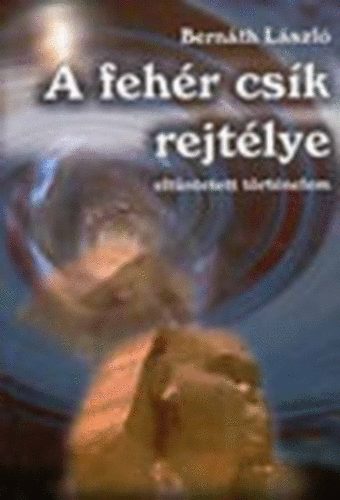 Bernth Lszl - A fehr csk rejtlye (Eltntetett trtnelem)