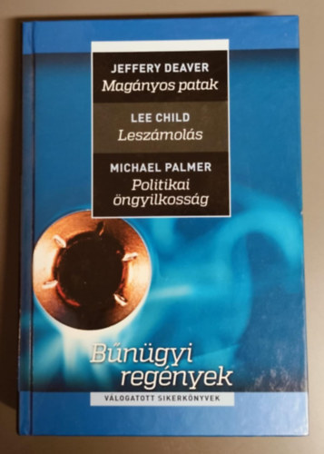 Lee Child, Michael Palmer Jeffery Deaver - Bűnügyi regények - Három mű egy kötetben kötetben - Magányos patak + Leszámolás + Politikai öngyilkosság