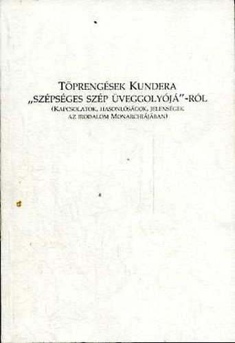 Fried Istv�n  (szerk.) - T�preng�sek Kundera "sz�ps�ges sz�p �veggoly�j�"-r�l
