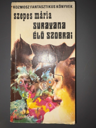 Szepes M�ria; Szerkeszt�: Kuczka P�ter - Sz�kely �va - Surayana �l� szobrai - A k�pzelet dikt�torai (Kozmosz Fantasztikus K�nyvek)