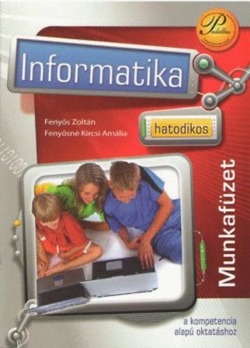 Fenyős Zoltán; Fenyősné Kircsi Amália - Hatodikos informatika - Munkafüzet