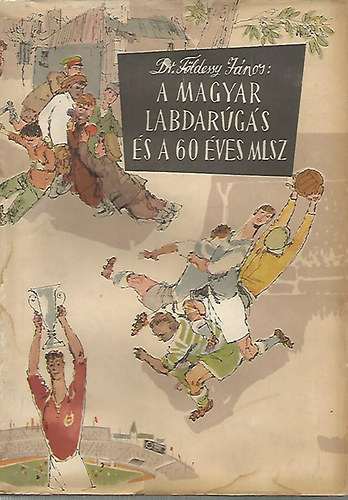 Dr.Fldessy Jnos - A magyar labdargs s a 60 ves MLSZ