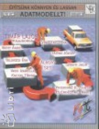 Vígh Krisztina; Szigeti Judit; Vathy Ágnes; Timár Lajos; Telekesi Éva; Vass Izabella; Kocsis Tünde; Priskinnér. Zsuzsa; Erdéyiné Mari; Tátrai József - Építsünk könnyen és lassan adatmodellt!