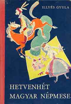Illyés Gyula - Hetvenhét magyar népmese