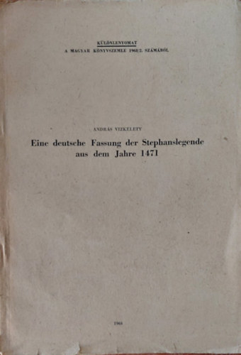 Vizkelety András - Eine deutsche Fassung der Stephanslegende aus dem Jahre 1471 (A Szent István-legenda német változata 1471-ből német nyelven) Különlenyomat