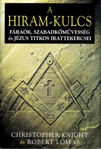 Christopher-Lomas, Robert Knight - A Hiram-kulcs - Frak, szabadkmvessg s Jzus titkos irattekercsei