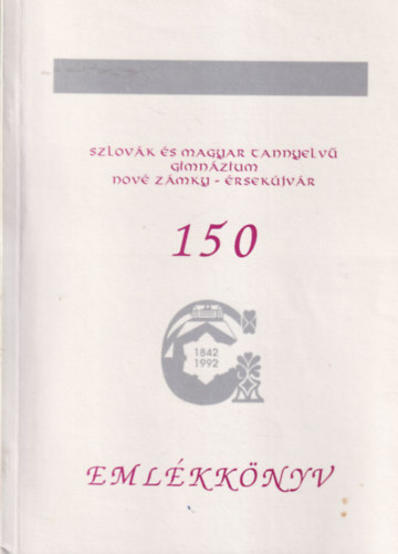 Perzel Magda - Szlovák és Magyar Tannyelvű Gimnázium ( Nové Zámky- Érsekújvár ) Az iskola megalapításának 150. évfordulója alkalmából kiadott emlékkönyv 1842/1992