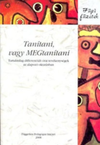 Pankovics Ágnes, Réthy Betty, Vajna Kinga, Vitéz Gyöngyvér Montay Beáta - Tanítani, vagy MEGtanítani (Tartalmilag differenciált órai tevékenységek az alapozó oktatásban)