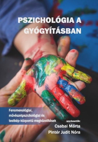 Csabai Márta; Pintér Judit Nóra - Pszichológia a gyógyításban - Fenomenológiai, művészetpszichológiai és testkép-központú megközelítés