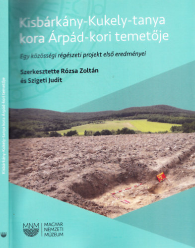 Szigeti Judit Rózsa Zoltán - Kisbárkány-Kukely-tanya kora Árpád-kori temetője - Egy közösségi régészeti projekt első eredményei