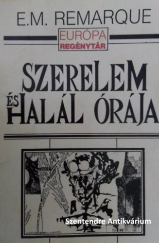 SZERZ� E. M. Remarque SZERKESZT� Kajt�r M�ria FORD�T� Ungv�ri Tam�s - Szerelem �s hal�l �r�ja - Eur�pa Reg�nyt�r Ungv�ri Tam�s ford�t�s�ban (saj�t k�ppel! szent. antikv.)