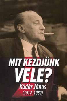 Ger A., M. Kiss S., Schmidt M., Kalmr Kornis M. - Mit kezdjnk vele - Kdr Jnos (1912-1989)