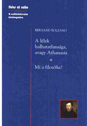 Bernard Bolzano - A llek halhatatlansga avagy Athanasia - Mi a filozfia?