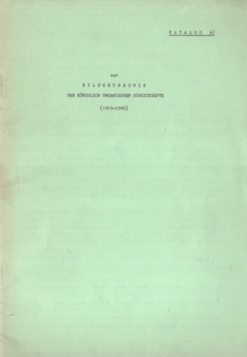 Katalog A) zur Bilderchronik der K�niglich Ungarischen Streitkr�fte (1919-1945)