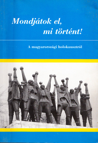 Rákos Imre; Szita Szabolcs; Verő Gábor - Mondjátok el, mi történt! - A magyarországi holokausztról