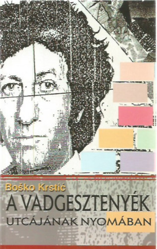 Bosko Krstic - A vadgeszteny�k utc�j�nak nyom�ban
