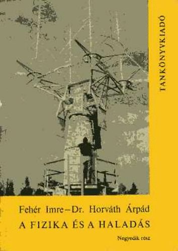 Fehér Imre; Horváth Árpád - A fizika és a haladás IV. rész