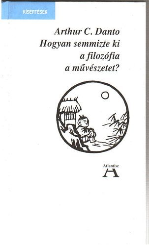 Arthur C. Danto - Hogyan semmizte ki a filoz�fia a m�v�szetet: