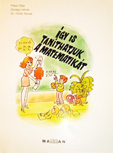 Papp Olga - Szil�gyi Istv�n - Dr. T�r�k Tam�s - �gy is tan�thatjuk a matematik�t