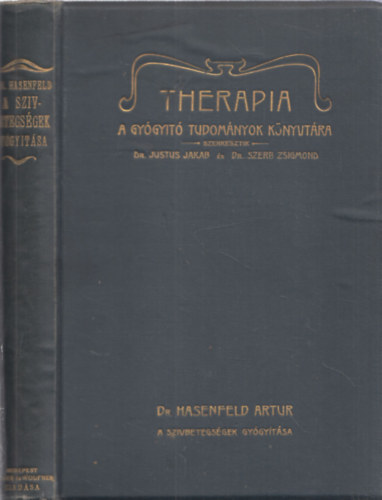 Szerk.: Dr. Justus Jakab - Dr. Szerb Zsigmond, Dr. Hasenfeld Artur - Therapia - A Gy�gy�t� Tudom�nyok K�nyvt�ra - A sz�vbetegs�gek gy�gy�t�sa