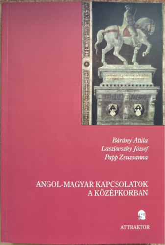 Dr. Brny Attila, Laszlovszky Jzsef, Papp Zsuzsanna - Angol-magyar kapcsolatok a kzpkorban II.