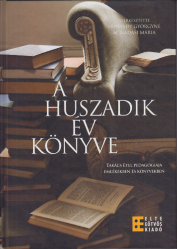 Hunyady Gy�rgyn� - M. N�dasi M�ria  (szerk.) - A huszadik �v k�nyve - Tak�cs Edit pedag�gi�ja eml�kekben �s k�nyvekben