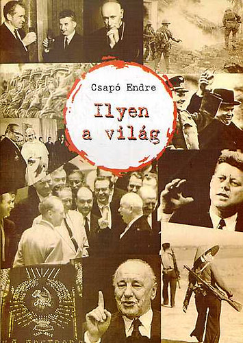 Csap� Endre - Ilyen a vil�g: Az Ausztr�liai Magyarorsz�gban �s a Magyar �letben 1961-1983 k�z�tt megjelent vez�rcikkek