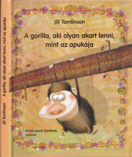 Jill Tomlinson - A gorilla, aki olyan akart lenni, mint az apukja (Anna Laura Cantone rajzaival)