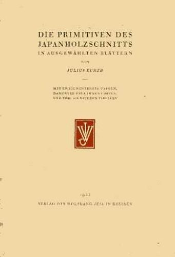 Julius Kurth - Die Primitiven des Japanholzschnitts in ausgew�hlten Bl�ttern