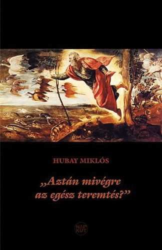 Hubay Miklós - Aztán mivégre az egész teremtés?